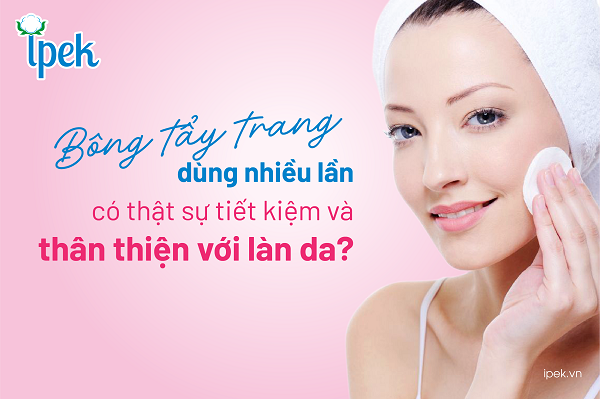 Bông tẩy trang dùng nhiều lần có thật sự tiết kiệm và thân thiện với làn da?
