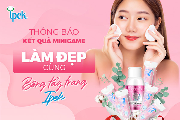 THÔNG BÁO: KẾT QUẢ MINI GAME “TẨY TRANG CÙNG BÔNG IPEK”