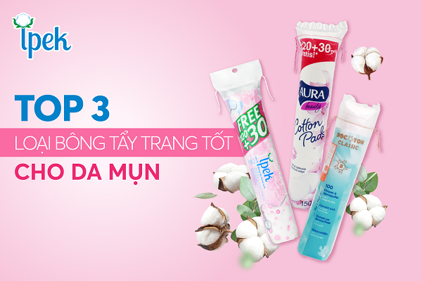 Top 3 loại bông tẩy trang tốt cho da mụn